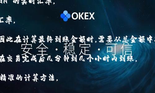 要确定 Tokenim 转换为 5GH 后可以到账的金额，需要考虑多个因素，包括当前的汇率、交易费用以及具体的交易平台。有些平台可能会收取一定的手续费，而汇率则会随着市场的波动而变化。

请您确认以下步骤：

1. **检查当前汇率**：访问相关加密货币交易平台，查看 Tokenim 对 5GH 的实时汇率。

2. **计算转换金额**：根据当前汇率，将您想转换的 Tokenim 数量乘以汇率。

3. **考虑交易费用**：许多交易平台在转换时会收取一定比例的手续费，因此在计算最终到账金额时，需要从总金额中减去这部分费用。

4. **确认到账时间**：不同的平台对到账时间的规定也可能不同，通常会在交易完成后几分钟到几个小时内到账。

如果您提供具体的 Tokenim 数量和交易平台的信息，我可以为您提供更精准的计算方法。