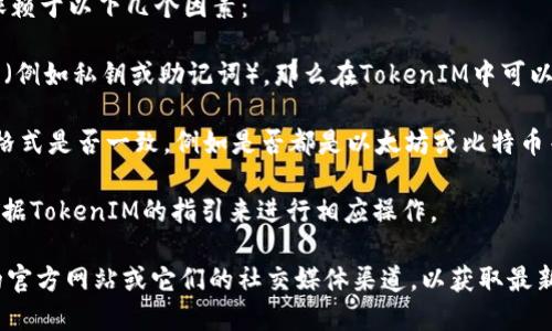 截至我知识更新的2023年10月，麦子钱包（MaiZi Wallet）是否能够导入到TokenIM中，需要具体查看这两个钱包的支持的导入/导出功能以及他们之间的兼容性。

一般来说，两个不同的加密数字钱包之间的数据导入通常依赖于以下几个因素：

1. **公钥/私钥支持**：如果麦子钱包允许用户导出其密钥（例如私钥或助记词），那么在TokenIM中可以看是否支持通过这些信息导入。

2. **格式兼容性**：需要确认两者支持的加密货币类型及格式是否一致，例如是否都是以太坊或比特币等。

3. **操作步骤**：每个钱包的导入步骤可能不同，您需要根据TokenIM的指引来进行相应操作。

如果想了解最新的情况，建议您访问麦子钱包和TokenIM的官方网站或它们的社交媒体渠道，以获取最新的信息和支持文档。