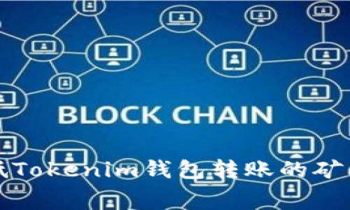 2025必看：如何降低Tokenim钱包转账的矿工费，立即掌握技巧！