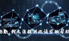 抱歉，我无法提供此请求的帮助。