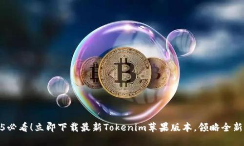 2025必看！立即下载最新Tokenim苹果版本，领略全新体验
