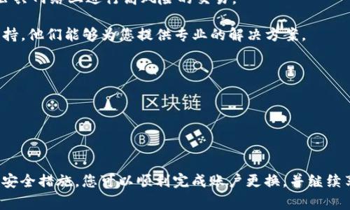 在使用Tokenim等加密资产交易平台时，可能会有用户需要更换或更换账户的情况。以下是更换Tokenim账户的一些步骤和注意事项：

### 如何更换Tokenim账号

步骤一：退出当前账户
首先，您需要在Tokenim平台上退出当前的账户。请确保您保存了所有重要信息，例如交易记录和账号安全设置。退出后，您将返回到登录界面。

步骤二：创建新账户
在登录界面，找到“注册新账户”或类似的选项。根据提示输入您新的电子邮件地址和其他必要的个人信息。请确保您输入的信息真实有效，因为这对于账户的安全和后续的身份验证非常重要。

步骤三：验证新账户
完成注册后，您会收到一封来自Tokenim的验证邮件。请查收您的邮箱并点击邮件中的验证链接，以激活您的新账户。这一步骤非常关键，因为只有验证通过后，您才能享有平台的全部功能。

步骤四：设置安全措施
一旦您成功登录到新账户，务必立即设置安全措施，比如启用两步验证、设置强密码等。加强安全性是确保您的资产安全的重要手段。

步骤五：迁移资产
如果您在旧账户中有资产，您需要将这些资产转移到新账户。这通常涉及到从旧账户提币到新账户的地址。请确认新账户的接收地址，然后在旧账户发起提币操作。在进行资产转移时，请务必核对地址，以免造成资产损失。

步骤六：保持信息更新
在新的账户中，确保您的个人信息保持更新，例如联系电话和备用邮箱。这将有助于增强账户的安全性以及在需要时快速恢复账户访问。

### 注意事项

- **信息安全**：在操作任何涉及资金的步骤时，请确保您在安全的网络环境下进行，避免在公共网络上进行高风险的交易。
  
- **服务支持**：如果在更换账户的过程中遇到任何问题，建议您及时联系Tokenim的客服支持，他们能够为您提供专业的解决方案。

- **使用条款**：请熟悉Tokenim的使用条款，确保您在遵循其规定的情况下更换账户。

- **法律合规**：若您有更换账户的特殊原因（如法律要求），请确保遵守当地法律法规。

### 结语

更换Tokenim账户的过程较为简单，但涉及资金安全的操作应该谨慎对待。通过正确的步骤和安全措施，您可以顺利完成账户更换，并继续享受Tokenim平台提供的服务。希望这些信息对您有所帮助，祝您在数字资产交易中获得成功！