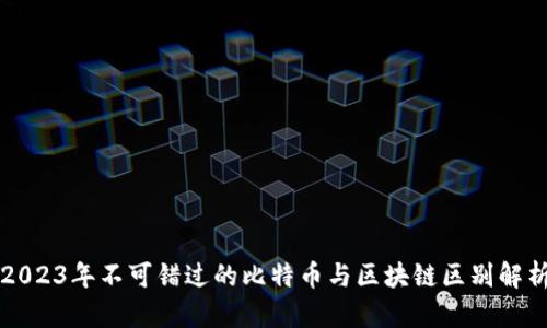 2023年不可错过的比特币与区块链区别解析