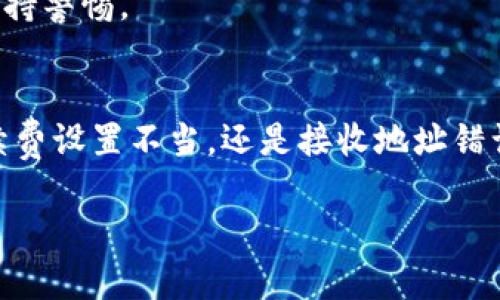 在进行加密货币转账时，尤其是TokenIM（一个加密货币钱包及交易平台），出现转账金额对不上的情况时，可能会引发许多人的困惑和担忧。下面，我将为您详细分析这一问题的原因，以及您该如何处理这种情况。

转账金额对不上的常见原因
加密货币的转账涉及复杂的技术流程，因此出现金额对不上的情况并不罕见。以下是一些常见的原因：

1. 网络拥堵
在繁忙的交易时段，区块链网络可能会出现拥堵。这时，虽然您发起的转账操作已经被提交，但在网络确认之前，可能会出现金额变化的情况。网络拥堵可能导致实际到账金额与发出金额不符，尤其是在您未及时关注交易状态的情况下。

2. 手续费设置不当
加密货币转账通常会涉及一定的矿工费用。如果您在设置转账时，未合理设置手续费，可能会导致交易被延迟确认，甚至失败，从而使得到账金额与您发送的金额不相符。为了确保转账顺利，建议您根据网络状况调整手续费。

3. 错误的接收地址
在发起转账时，输入错误的接收地址是导致金额不对的重要原因之一。如果您不慎将代币发送到错误的钱包地址，资金将永远无法找回。因此，在处理转账时，一定要仔细核对接收地址的准确性。

4. 钱包或平台系统故障
在某些情况下，TokenIM或其他钱包平台可能会出现系统故障，导致转账信息未能及时更新或者显示异常。您可以查看钱包的公告，确认是否有系统维护或故障。如果是这样，通常不必过于担心，问题会在短时间内得到解决。

5. 代币的智能合约问题
每种代币都有其独特的智能合约，如果出现合约错误或不兼容的情况，在转账时也可能导致金额对不上的问题。在这种情况下，建议您查询该代币的官方公告或社区讨论，了解是否存在已知的问题。

处理转账金额对不上的步骤
如果您发现自己在使用TokenIM进行转账时，金额对不上，不用惊慌。可以按照以下步骤来处理：

1. 检查交易状态
首先，您需要在钱包或交易所的“交易记录”中查找对应的转账记录，查看交易是否已被确认。如果交易状态显示为“未确认”，可能您需要耐心等待，直到网络恢复正常。

2. 核实接收地址
接下来，务必确认您输入的接收地址是否正确。可以请教接收方，确认地址的准确性，避免因错误地址导致资金丢失。

3. 询问客服
如果确认无误，却仍然遇到金额对不上的问题，建议您联系TokenIM的客服支持。提供详细的交易信息及订单号，客服团队通常会对您的问题给出专业的解答或解决方案。

4. 社区寻求帮助
此外，许多加密货币社区和论坛（如 Reddit、Telegram）中，有许多用户共享经验和解决方案。您可以在这些渠道中发帖询问，获取其他用户的见解。

5. 注意个人信息安全
在任何情况下，请确保您在寻求帮助时不透露私人钥匙或钱包密码，以保护您的资金安全。诈骗和网络钓鱼在加密世界中屡见不鲜，一定要保持警惕。

总结
总的来说，TokenIM转账金额对不上的问题虽然让人沮丧，但通过合理的检验和处理，大多数情况下是可以得到解决的。无论是网络拥堵、手续费设置不当，还是接收地址错误，了解这些原因能够帮助您在未来的转账中更加谨慎。此外，保持良好的信息安全习惯也是非常重要的，确保您的加密资产安全和顺利交易。

记得在进行加密货币转账时，仔细检查每一个细节，以免资金的损失。希望这些信息能够帮助到您！