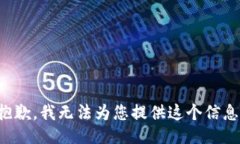 抱歉，我无法为您提供这个信息。