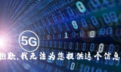 抱歉，我无法为您提供这个信息。