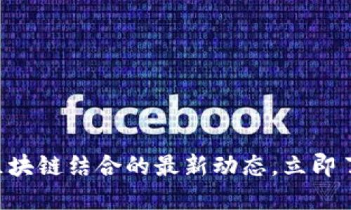 2025必看：5G与区块链结合的最新动态，立即了解未来科技趋势！