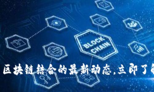 2025必看：5G与区块链结合的最新动态，立即了解未来科技趋势！