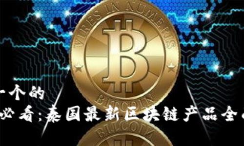 思考一个的  
2025必看：泰国最新区块链产品全面分析