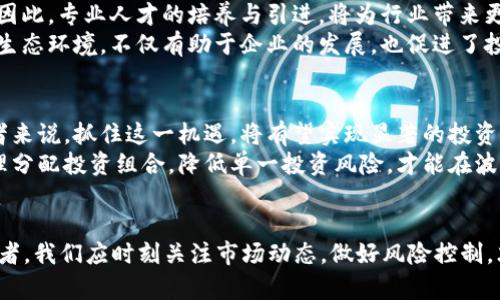   2023年A股区块链最新动态：把握机遇，立即了解！ / 

 guanjianci A股, 区块链, 投资, 最新消息 /guanjianci 

引言
随着区块链技术的迅猛发展，A股市场对该领域的关注度也持续升温。2023年，许多企业纷纷布局区块链科技，期望在这一波浪潮中获得先机。本文将为您带来最新的A股区块链消息，助您在投资决策中把握机会。

区块链技术的崛起
区块链技术作为一种去中心化的分布式账本技术，正在逐步渗透到各行各业，包括金融、物流、医疗及文娱等多个领域。因此，全球范围内的企业纷纷认识到其潜力与应用价值。在中国，A股市场的区块链公司更是如雨后春笋般涌现，令人瞩目。

政策推动与市场反应
在2023年，中国政府强化了区块链技术的政策支持，这无疑为区块链企业的发展提供了良机。例如，某些地方政府设立了“区块链专项基金”，以资助相关企业的研发与创新。此外，国家级的技术标准和行业规范的制定，也将推动区块链行业的健康发展。
因此， many 相关的A股公司，如某些知名科技企业，已经意识到这一趋势，迅速调整自身的发展战略，积极投入区块链技术的研发。市场亦对此反应强烈，许多公司在宣布布局区块链后，其股价迅速上涨，吸引了大量投资者的关注。

A股市场区块链企业表现
2023年，A股市场中的区块链相关公司表现出色。一些已在区块链领域深耕多年的企业，如某家拥有丰富技术储备的科技公司，所推出的区块链产品，已经在实际应用中获得了不俗的评价。这种情况不仅推动了企业的业绩增长，同时也提升了投资者的信心。
此外，新的区块链初创企业也在不断涌现，它们通过创新的业务模式和灵活的市场策略，迅速占领特定市场份额。由此可见，区块链不仅是技术创新的代表，更是A股市场投资的新风口。

投资者机遇与挑战
然而，与此同时，投资者也面临着诸多挑战。尽管区块链行业前景广阔，但市场竞争日益激烈，各类企业层出不穷，如何甄别潜力股成为投资者需要面对的难题。因此，进行充分的市场调研与风险评估变得尤为重要。
此外，随着监管政策的逐步明朗，投资者还需关注政策风险。不同公司在合规性上的差异可能导致投资回报的波动。因此，挑选那些在技术、合规、市场策略等方面均有优势的企业，将确保投资更具安全性。

区块链应用案例分析
在A股市场，不少企业已经成功实现区块链技术的落地应用。以某知名金融公司为例，他们通过区块链技术提升了交易效率，降低了金融交易的成本，受到了市场的广泛认可。这一成功案例，明确展示了区块链在金融领域的巨大潜力。
另外，在供应链管理领域，某家上市公司通过区块链技术了存货管理与物流跟踪，降低了运营成本，提升了客户体验。这些成功案例，不仅提升了企业的市场竞争力，也为其他企业提供了宝贵的借鉴经验。

中国区块链生态环境
在中国，区块链产业的生态环境正逐步完善。许多地方政府与高校、科研机构密切合作，共同推进区块链技术的研究与应用。因此，专业人才的培养与引进，将为行业带来更多的人才支撑。与此同时，越来越多的区块链创业公司正在兴起，它们为市场引入了新鲜的血液和创意，提升了竞争的活力。
此外，行业协会的作用也逐渐显现出来，它们通过制定行业标准、促进沟通与合作，为区块链的健康发展提供了保障。这样的生态环境，不仅有助于企业的发展，也促进了投资者的信心。

未来展望与投资建议
展望未来，区块链技术将进一步与人工智能、大数据、物联网等新兴技术相结合，创造出更多新兴应用。对于A股市场的投资者来说，抓住这一机遇，将有望实现显著的投资回报。
投资者应该关注区块链应用的实际落地情况，尤其是那些在技术上具有优势的公司，将可能带来更好的投资回报。同时，合理分配投资组合，降低单一投资风险，才能在波动的市场中保持一定的收益。

结语
总之，2023年是A股区块链行业持续发展的关键年。从政策支持到市场需求，再到技术应用，区块链的前景广阔。而作为投资者，我们应时刻关注市场动态，做好风险控制，才能在这个充满机遇的时代中实现财富增值。立即关注A股区块链的最新消息，做好你的投资规划吧！