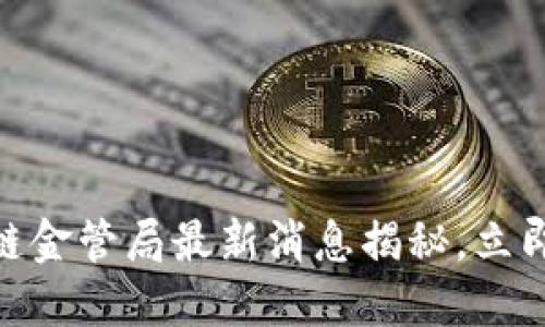 2025必看：区块链金管局最新消息揭秘，立即掌握行业新动向