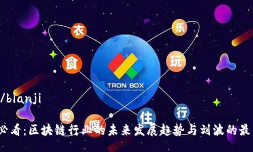 bianji/bianji

2025必看：区块链行业的未来发展趋势与刘波的最新消息