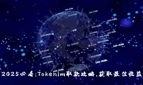 2025必看：Tokenim取款攻略，获取最佳收益