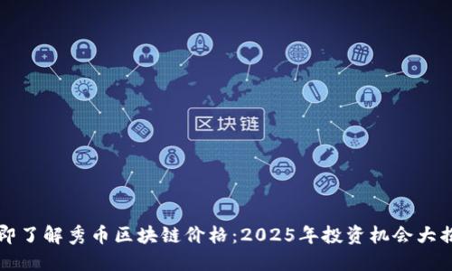 立即了解秀币区块链价格：2025年投资机会大揭秘