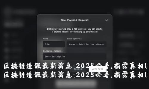 区块链造假最新消息：2025必看，揭露真相！
区块链造假最新消息：2025必看，揭露真相！