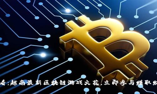 2025必看：越南最新区块链游戏火花，立即参与赚取财富机会！