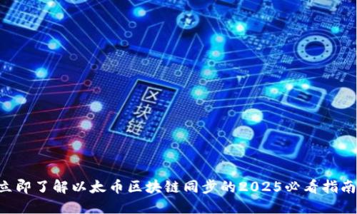 立即了解以太币区块链同步的2025必看指南！