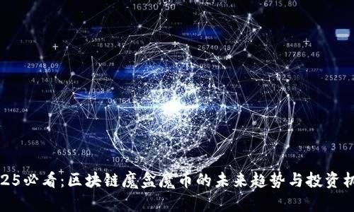 2025必看：区块链魔盒魔币的未来趋势与投资机会