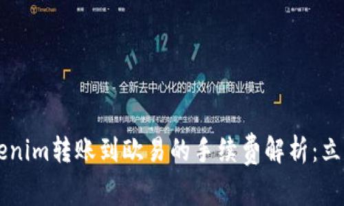 ### 2023年Tokenim转账到欧易的手续费解析：立即了解合理的费用！