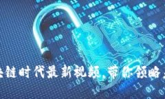 2025必看：区块链时代最新视频，带你领略未来科