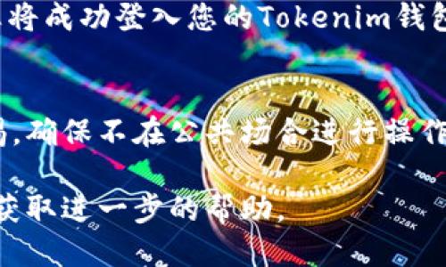 要登入tokenim钱包，您需要遵循以下步骤：

步骤一：访问Tokenim官网
首先，打开您的浏览器，访问Tokenim的官方网站。确保您访问的是官方渠道，以避免潜在的钓鱼网站。

步骤二：找到登录入口
在主页上，通常会有一个“登录”或“进入钱包”的按钮。点击这个按钮，进入登录页面。

步骤三：输入您的钱包地址
在登录页面上，您需要输入您的Tokenim钱包地址。请确保输入正确，因为错误的地址可能会导致无法访问您的钱包。

步骤四：输入密码
接下来，您需要输入与该钱包地址相对应的密码。如果您使用了助记词或私钥，请确保这些信息也被安全地存储好。

步骤五：开启双重认证（如果适用）
为了确保账户的安全，Tokenim可能会要求您进行双重认证。如果您开启了这一功能，您需要根据提示输入相应的验证码。

步骤六：点击登录
完成上述步骤后，点击“登录”按钮。如果信息正确，您将成功登入您的Tokenim钱包。此时，您可以查看您的资产、进行转账或其他操作。

重要提示
在使用Tokenim钱包及登入过程时，请务必保持警惕，确保不在公共场合进行操作，并定期更新您的密码，确保账户安全。

如果您遇到问题，可以访问Tokenim的客服支持，以获取进一步的帮助。