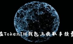 2025必看：如何在TokenIM钱包上收取手续费？现在就
