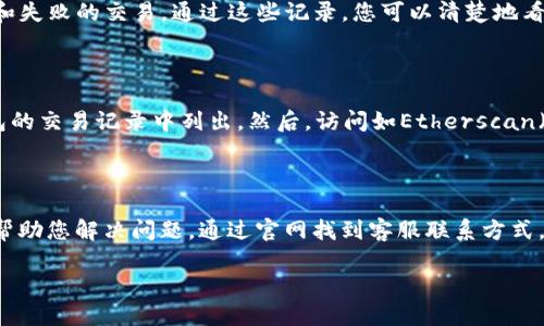 要查询TokenTokenIM钱包的进度，可以通过以下几种方式进行：

### 1. 登录TokenTokenIM钱包
登录您的钱包账户
首先，您需要在TokenTokenIM的官方网站或移动应用上登录您的账户。确保使用您注册时的电子邮件或手机号码以及密码以完成登录。

### 2. 检查交易记录
查看交易历史
一旦登录成功，您可以在钱包的界面找到“交易记录”或“历史交易”选项。在这里，您可以查看所有的进行中的交易、已完成的交易和失败的交易。通过这些记录，您可以清楚地看到交易的状态以及转账的详细信息。

### 3. 使用区块链浏览器
借助区块链浏览器查询
如果您想更详细地了解交易进度，可以利用区块链浏览器来查询。首先，找到您的交易哈希（Transaction Hash），这通常在您钱包的交易记录中列出。然后，访问如Etherscan（以太坊）、BscScan（币安智能链）等区块链浏览器，在搜索栏中输入您的交易哈希，您将看到交易的状态、确认次数、时间戳等信息。

### 4. 联系客服
如果仍有疑问，联系官方客服
如果您在查询过程中遇到问题或对交易进度有疑虑，可以直接联系TokenTokenIM的客户服务团队。他们通常会提供实时支持并帮助您解决问题。通过官网找到客服联系方式，可能会有在线聊天、邮件支持或热线电话等多种方式。

通过以上步骤，您应该能顺利查询到TokenTokenIM钱包的进度。如果您有进一步的问题，随时可以提问！