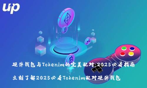 硬件钱包与Tokenim的完美配对：2025必看指南

立刻了解2025必看Tokenim配对硬件钱包