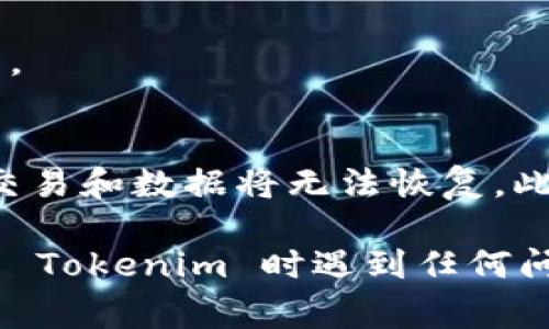 要在 Tokenim 上删除代币，通常需要遵循以下步骤。值得注意的是，具体操作可能因平台更新或设置不同而有所变化，但大致流程如下：

步骤一：登录你的 Tokenim 账户
首先，打开 Tokenim 的官方网站，并使用你的账号和密码登录到个人账户。

步骤二：进入资产管理页面
登录后，寻找“资产管理”或“我的资产”选项。这通常在网站的首页或用户导航栏中显眼位置。

步骤三：选择要删除的代币
在资产管理页面，你会看到你持有的所有代币列表。找到你希望删除的代币，并单击该代币的名称或旁边的“管理”按钮。

步骤四：选择删除或移除
在代币的管理选项中，一般会有“删除”或“移除”的选项。点击这个选项，系统可能会要求你确认是否真的要删除该代币。

步骤五：确认删除操作
在确认页面，仔细阅读提示信息，确保删除后该代币将无法恢复。确认无误后，点击“确认”或“删除”按钮。

步骤六：检查操作结果
删除操作完成后，返回资产管理页面检查，确保你所删除的代币已经不再显示于列表中。

注意事项
在进行删除操作之前，请务必确保你对删除后果有充分的理解，因为一旦删除，相关的交易和数据将无法恢复。此外，如果你只是不再持有该代币，考虑将其转到其他钱包或交易所，也许是更好的选择。

以上步骤一般适用于大多数区块链平台，但在特定情况下可能会有所不同。如果在使用 Tokenim 时遇到任何问题，建议参考他们的官方帮助文档，或联系其客服支持获得更为详细的指导。