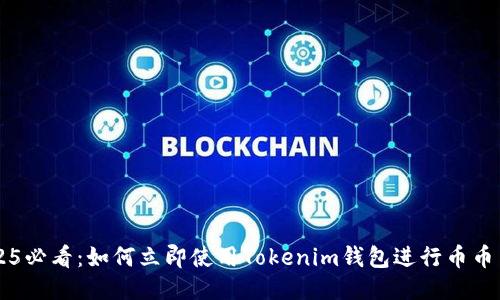 2025必看：如何立即使用Tokenim钱包进行币币交易