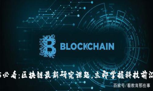 2025必看：区块链最新研究课题，立即掌握科技前沿动态
