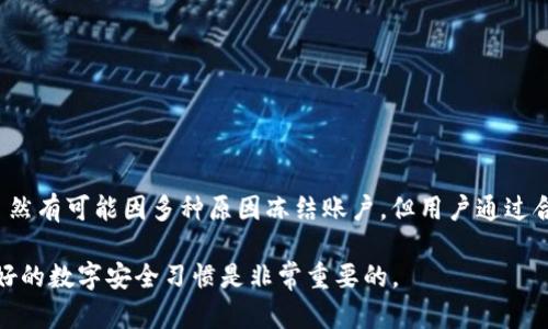 关于 Tokenim 是否会冻结账号的问题，取决于多个因素。下面我将就此进行详细分析。

一、Tokenim 的账户管理政策

首先，Tokenim 的账户管理政策是其用户协议中的重要组成部分。许多交易所和平台都有类似的政策，以确保平台的安全性和用户的合规性。如果用户违反了相关条款或法律法规，Tokenim 可能会采取冻结账号的措施。

二、常见冻结原因

账号被冻结的原因通常包括但不限于以下几种情况：

ul
    listrong违反平台规定：/strong用户如果进行洗钱、欺诈等违法活动，Tokenim 有权冻结该账户。/li
    listrong未经授权的访问：/strong如果系统检测到有异地登录或异常活动，出于安全考虑，Tokenim 可能会冻结账号以保护用户资产。/li
    listrong身份验证不足：/strong许多平台都要求用户完成身份验证，未能及时通过身份验证可能会导致账户被冻结。/li
    listrong投诉和争议：/strong如果有用户对某个账户提出投诉，Tokenim 可能会暂时冻结该账户以便调查。/li
/ul

三、如何避免账号被冻结

为了减少账号被冻结的风险，用户可以采取以下措施：

ul
    listrong遵守平台规则：/strong用户需详细阅读并遵守 Tokenim 的用户协议和相关政策。/li
    listrong加强账户安全：/strong启用双重认证，定期修改密码，这可以有效防止未授权访问。/li
    listrong及时提供身份信息：/strong如平台要求，用户应迅速提供相关的身份验证信息，以避免因身份不明而导致的冻结。/li
    listrong对交易行为保持透明：/strong避免进行高风险或可疑的交易，以免被系统标记。/li
/ul

四、冻结后的处理流程

若不幸遇到账号被冻结的情况，用户通常可以通过以下途径进行申诉：

ul
    listrong联系客服：/strong用户首先应与 Tokenim 的客户支持联系，询问冻结的原因和解冻的步骤。/li
    listrong提供证据：/strong在申诉过程中，用户需准备好相关证据，说明自身的合法性和交易的合理性。/li
    listrong保持耐心：/strong解冻流程可能需要一些时间，用户需耐心等待并定期跟进。/li
/ul

五、总结

在当今数字货币快速发展的时代，了解平台的规则和安全措施至关重要。Tokenim 作为一个加密货币交易平台，虽然有可能因多种原因冻结账户，但用户通过合理的使用和遵守平台规定，可以大幅降低这一风险。同时，面对冻结情况，及时与平台沟通是解决问题的最佳途径。

通过上述分析，我们可以看到，账号被冻结虽不常见，但确实可能发生。在使用任何在线交易平台时，保持警惕与良好的数字安全习惯是非常重要的。