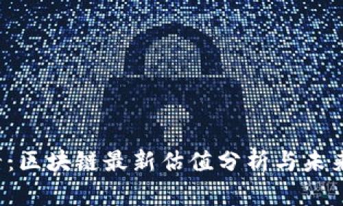 2025必看：区块链最新估值分析与未来趋势展望