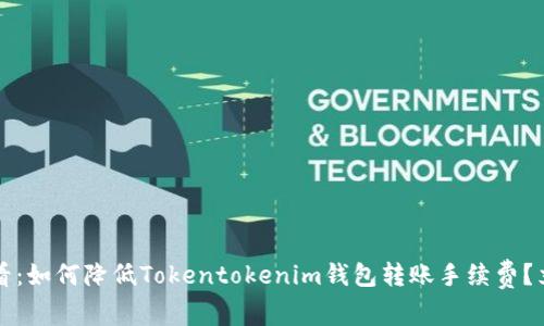2025必看：如何降低Tokentokenim钱包转账手续费？立即了解！