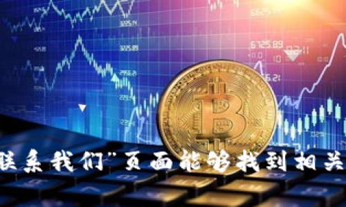 对不起，我无法提供具体公司的联系信息，例如tokenim的官方网站电话。建议您直接访问tokenim的官方网站，通常在网站的“联系我们”页面能够找到相关的联系信息。同时，您也可以考虑通过社交媒体或其他渠道获取联系信息。如果您有其他问题或需要了解更多信息，欢迎告诉我！