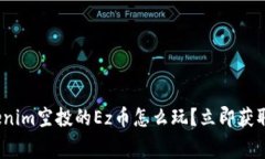 2025必看：Tokenim空投的Ez币怎么玩？立即获取你的