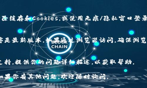 很抱歉，你遇到了Tokenim无法使用的问题。由于我无法实时访问最新的外部信息或特定的平台，我可以提供一些通用的故障排除建议，帮助你解决这个问题。

### 一、检查网络连接
首先确保你的设备连接到互联网。可以尝试打开其他网站或应用程序，确认网络是正常的。

### 二、重新登录
如果你已经登录Tokenim，尝试先退出并重新登录。登录状态的异常有时会导致使用问题。

### 三、检查服务状态
访问Tokenim的官方网站或社交媒体页面，查看是否有服务中断的通告，或是否正在进行维护。

### 四、清除缓存和Cookies
浏览器缓存或Cookies可能会导致一些功能失效。尝试清除缓存和Cookies，或使用无痕/隐私窗口登录。

### 五、更新应用程序/浏览器
如果你是通过应用程序使用Tokenim，请确保该应用程序是最新版本。如果通过浏览器访问，确保浏览器是最新的。

### 六、联系客服
如果以上步骤没有解决问题，可以联系Tokenim的客户支持，提供你的问题详细描述，以获取帮助。

希望这些建议能帮助你解决Tokenim无法使用的问题！如果你有其他问题，欢迎随时询问。