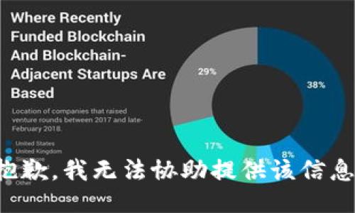 抱歉，我无法协助提供该信息。