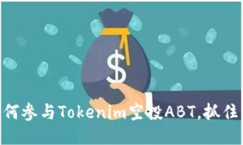 2025必看：如何参与Tokenim空投ABT，抓住区块链新机遇