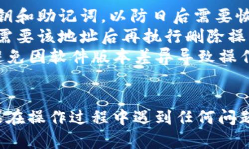 删除TokenTokenIM钱包地址的具体步骤可能会因版本更新和应用界面而有所不同，但一般来说，以下步骤可以帮助您：

### 删除TokenTokenIM钱包地址的步骤

#### 1. 打开TokenTokenIM应用
首先，确保您已经下载并安装了TokenTokenIM应用。如果您尚未安装，请在手机应用商店搜索“TokenTokenIM”并下载。

#### 2. 登录您的账户
启动应用程序后，输入您的账户信息登录。如果您忘记密码，可以使用“找回密码”功能进行重置。

#### 3. 访问钱包管理页面
登录后，在应用的首页或者侧边菜单中找到“钱包”或“资产”相关的选项，点击进入您的钱包管理页面。

#### 4. 找到需要删除的地址
在钱包管理页面，您将看到您所有的钱包地址列表。浏览这些地址，找到您想要删除的特定钱包地址。

#### 5. 选择删除
点击您希望删除的钱包地址，通常会弹出一个详细信息的窗口。在这个窗口中，您应该能找到“删除”或“移除”这个选项。点击该选项。

#### 6. 确认删除
应用会提示您确认是否真的想要删除该地址。请仔细阅读提示信息，因为删除后可能无法恢复。确认后，点击“是”或“确认”以继续。

#### 7. 检查结果
回到您的钱包地址列表，确认您所删除的地址已经不在列表中。

### 注意事项
- **备份信息**：在删除钱包地址之前，请确保您备份了相关的私钥和助记词，以防日后需要恢复。
- **慎重操作**：删除钱包地址是一个不可逆的操作，确认您不再需要该地址后再执行删除操作。
- **更新应用**：请确保您的TokenTokenIM应用是最新版本，以避免因软件版本差异导致操作不便。

### 结语
通过上述步骤，您应该能够顺利删除TokenTokenIM钱包地址。如果在操作过程中遇到任何问题，建议查看应用的帮助文档或联系官方支持以获得进一步的帮助。