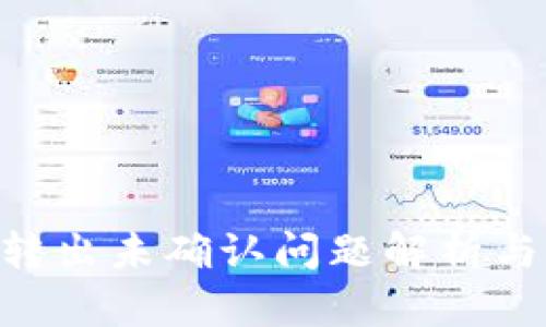 Tokenim转出未确认问题解析与解决方案