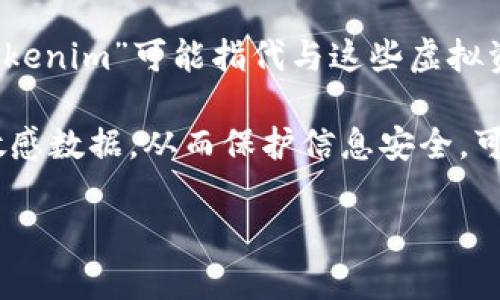 “Tokenim” 这个词并不是一个广泛接受的英语单词或术语，可能是一个拼写错误或者是某个特殊领域的术语。根据上下文，它可能与“token”有关，尤其是如果这个词出现在与区块链、加密货币、数字资产或网络安全有关的内容中。以下是一些可能的解释：

1. **区块链和加密货币**：在区块链和加密货币领域，“token”指的是在区块链上生成的数字资产，可能代表某种价值或用于特定功能的单位。在这种情况下，“tokenim”可能是指与区块链技术或加密货币中的token相关的内容或项目。

2. **游戏和虚拟世界**：在一些在线游戏或虚拟世界中，token可以代表游戏中的货币或可交易的物品。这里“tokenim”可能指代与这些虚拟资产或经济系统相关的内容。

3. **Tokenization**：在数据处理和网络安全中，“tokenization”指的是用一组唯一的标识符（token）来替代敏感数据，从而保护信息安全。可能“tokenim”与此相关。

如果您能提供更多上下文，能够帮助进一步理解这个词的确切含义。