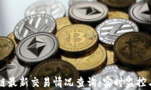 
区块链最新交易情况查询：实时监控与分析