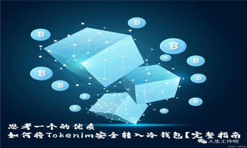 思考一个的优质
如何将Tokenim安全转入冷钱包？完整指南