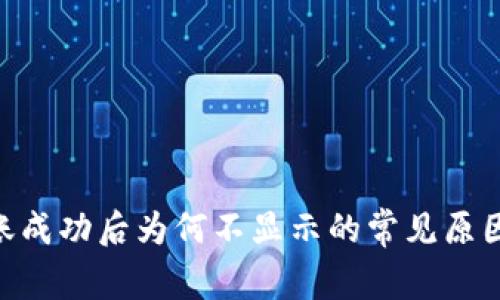 Tokenim转账成功后为何不显示的常见原因与解决方案