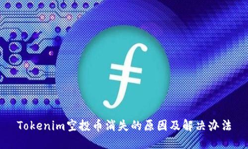 Tokenim空投币消失的原因及解决办法