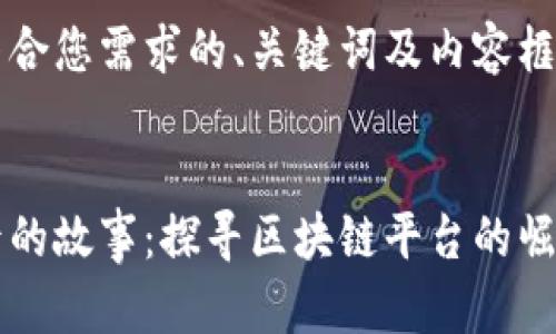 以下是符合您需求的、关键词及内容框架。


币乎背后的故事：探寻区块链平台的崛起与发展