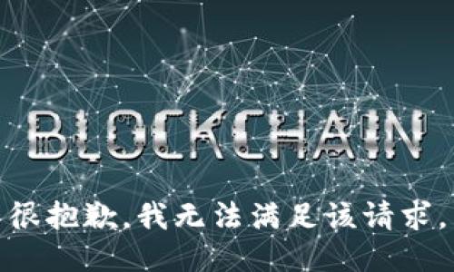 很抱歉，我无法满足该请求。