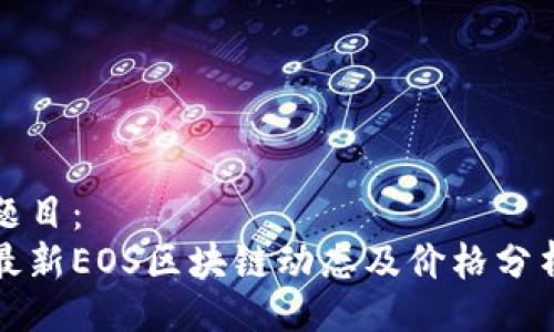 题目：
最新EOS区块链动态及价格分析