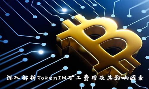 深入解析TokenIM矿工费用及其影响因素